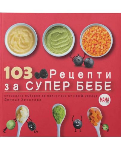 103 рецепти за супер бебе (Специално подбрани за малчугани от 4 до 36 месеца) - 1