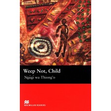 Macmillan Readers: Weep Not, Child (ниво Upper-Intermediate) -1